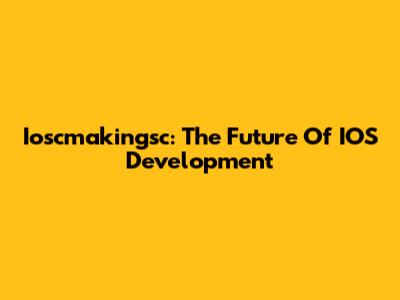 Ioscmakingsc: The Future Of IOS Development