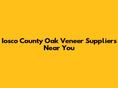 Iosco County Oak Veneer Suppliers Near You