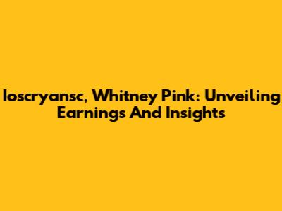 Ioscryansc, Whitney Pink: Unveiling Earnings And Insights