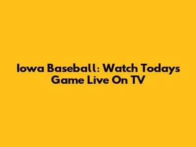 Iowa Baseball: Watch Today's Game Live On TV