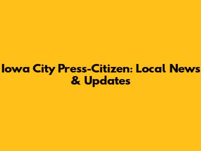 Iowa City Press-Citizen: Local News & Updates