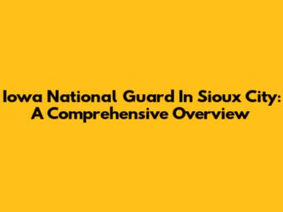 Iowa National Guard In Sioux City: A Comprehensive Overview