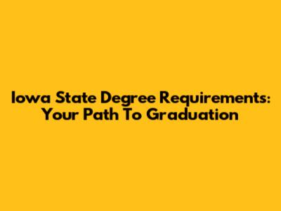 Iowa State Degree Requirements: Your Path To Graduation