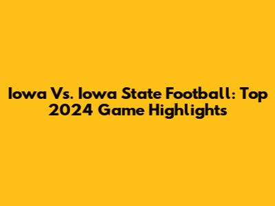 Iowa Vs. Iowa State Football: Top 2024 Game Highlights