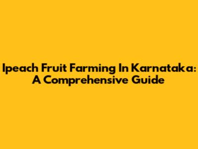 Ipeach Fruit Farming In Karnataka: A Comprehensive Guide