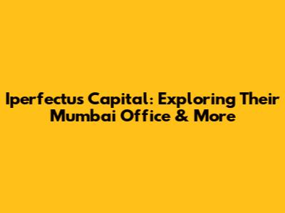 Iperfectus Capital: Exploring Their Mumbai Office & More