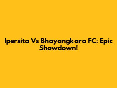Ipersita Vs Bhayangkara FC: Epic Showdown!
