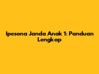 Ipesona Janda Anak 1: Panduan Lengkap