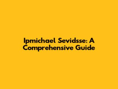 Ipmichael Sevidsse: A Comprehensive Guide