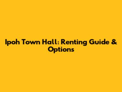 Ipoh Town Hall: Renting Guide & Options