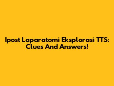 Ipost Laparatomi Eksplorasi TTS: Clues And Answers!