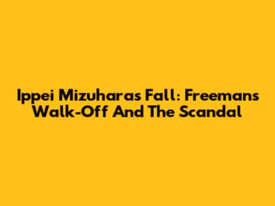 Ippei Mizuhara's Fall: Freeman's Walk-Off And The Scandal