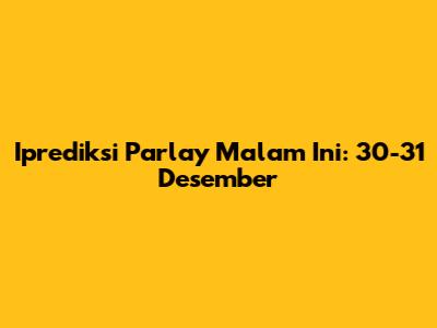 Iprediksi Parlay Malam Ini: 30-31 Desember
