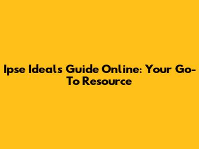Ipse Ideals Guide Online: Your Go-To Resource