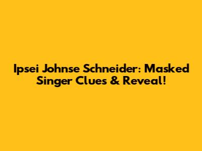 Ipsei Johnse Schneider: Masked Singer Clues & Reveal!