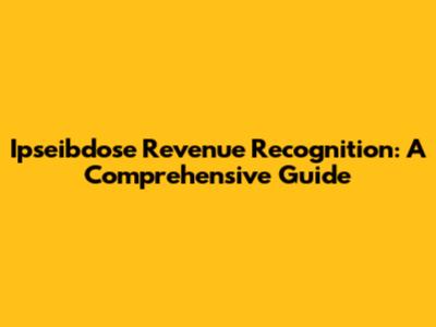 Ipseibdose Revenue Recognition: A Comprehensive Guide