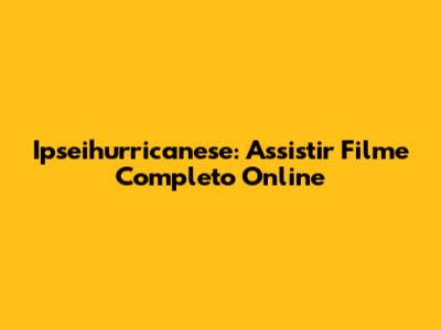 Ipseihurricanese: Assistir Filme Completo Online