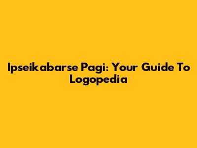 Ipseikabarse Pagi: Your Guide To Logopedia