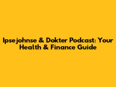 Ipsejohnse & Dokter Podcast: Your Health & Finance Guide