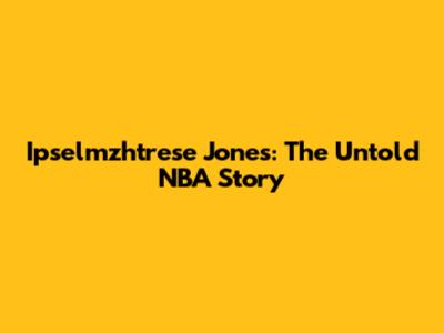 Ipselmzhtrese Jones: The Untold NBA Story