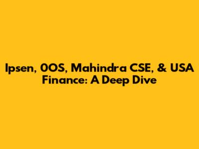 Ipsen, 0OS, Mahindra CSE, & USA Finance: A Deep Dive