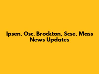 Ipsen, Osc, Brockton, Scse, Mass News Updates