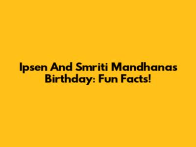 Ipsen And Smriti Mandhana's Birthday: Fun Facts!