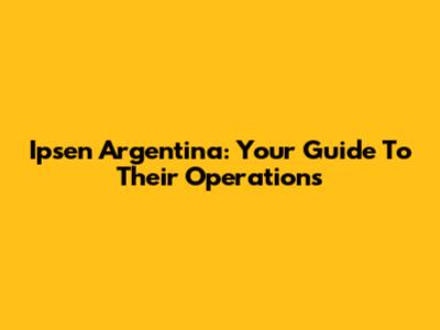 Ipsen Argentina: Your Guide To Their Operations