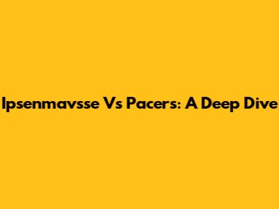 Ipsenmavsse Vs Pacers: A Deep Dive