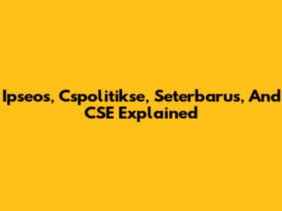 Ipseos, Cspolitikse, Seterbarus, And CSE Explained