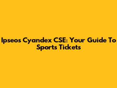 Ipseos Cyandex CSE: Your Guide To Sports Tickets