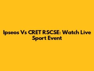 Ipseos Vs CRET RSCSE: Watch Live Sport Event