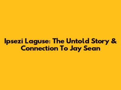 Ipsezi Laguse: The Untold Story & Connection To Jay Sean