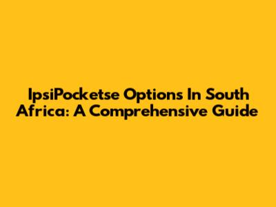 IpsiPocketse Options In South Africa: A Comprehensive Guide