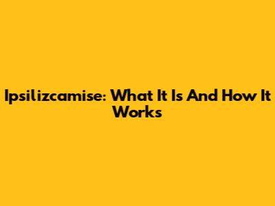 Ipsilizcamise: What It Is And How It Works