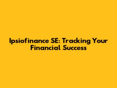 Ipsiofinance SE: Tracking Your Financial Success
