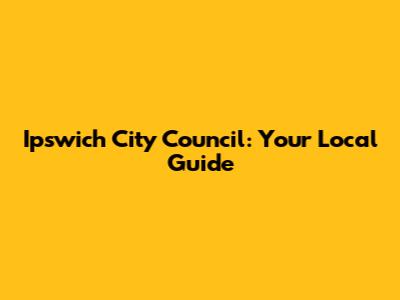 Ipswich City Council: Your Local Guide