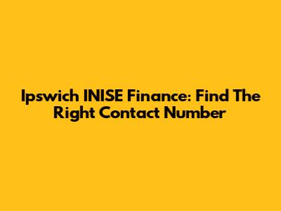 Ipswich INISE Finance: Find The Right Contact Number