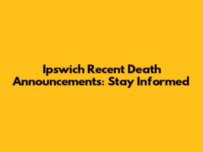 Ipswich Recent Death Announcements: Stay Informed