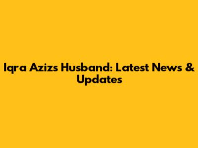 Iqra Aziz's Husband: Latest News & Updates