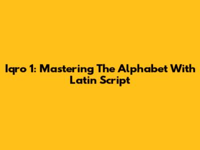 Iqro' 1: Mastering The Alphabet With Latin Script