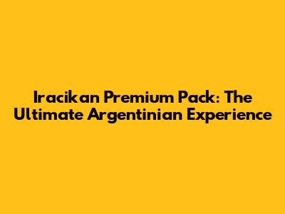 Iracikan Premium Pack: The Ultimate Argentinian Experience