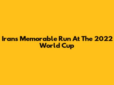 Iran's Memorable Run At The 2022 World Cup