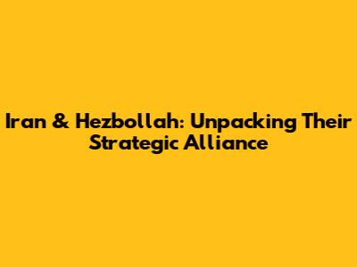 Iran & Hezbollah: Unpacking Their Strategic Alliance
