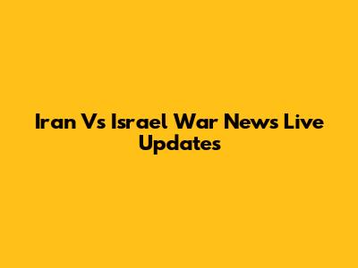 Iran Vs Israel War News Live Updates