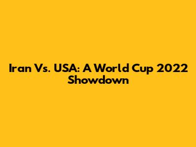 Iran Vs. USA: A World Cup 2022 Showdown