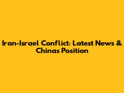 Iran-Israel Conflict: Latest News & China's Position