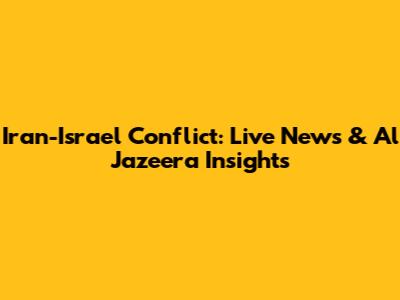 Iran-Israel Conflict: Live News & Al Jazeera Insights