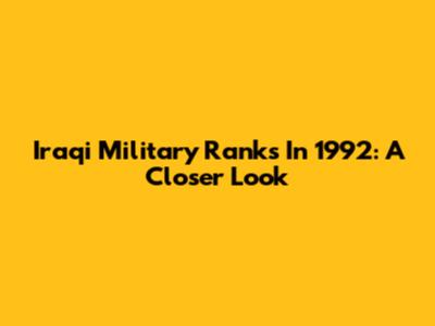 Iraqi Military Ranks In 1992: A Closer Look