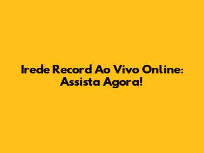Irede Record Ao Vivo Online: Assista Agora!